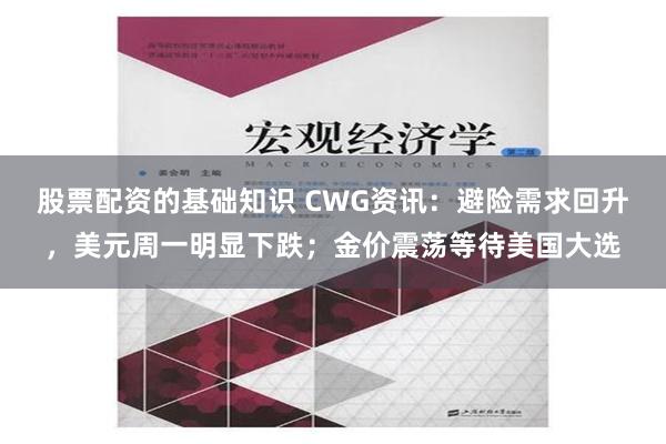 股票配资的基础知识 CWG资讯：避险需求回升，美元周一明显下跌；金价震荡等待美国大选