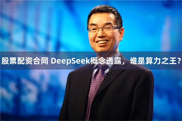 股票配资合同 DeepSeek概念透露，谁是算力之王？